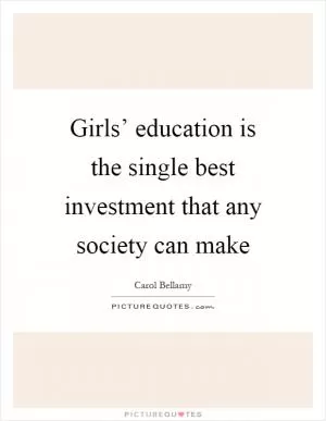 Girls’ education is the single best investment that any society can make Picture Quote #1