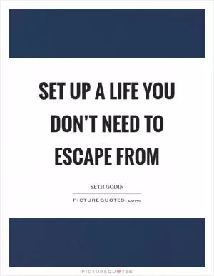 Set up a life you don’t need to escape from Picture Quote #1