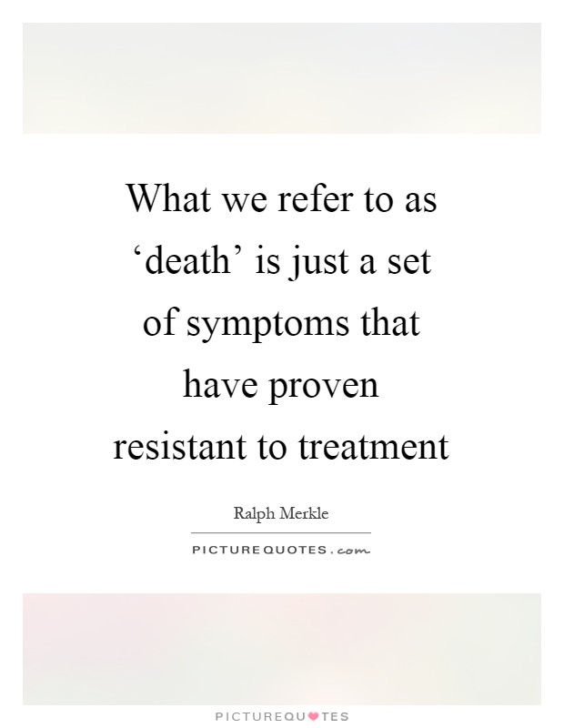 What we refer to as ‘death' is just a set of symptoms that have proven resistant to treatment Picture Quote #1