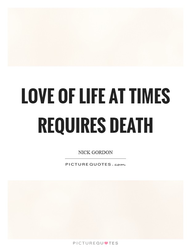 Love of life at times requires death Picture Quote #1