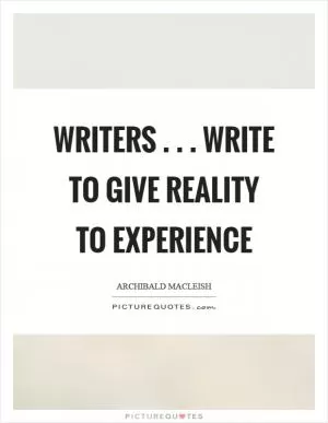 Writers . . . write to give reality to experience Picture Quote #1