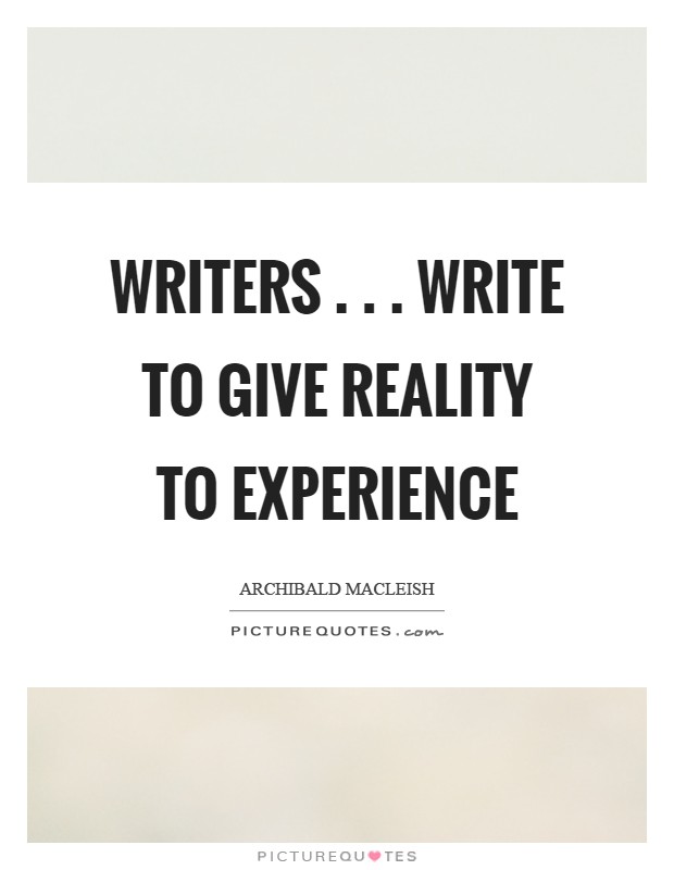 Writers . . . write to give reality to experience Picture Quote #1
