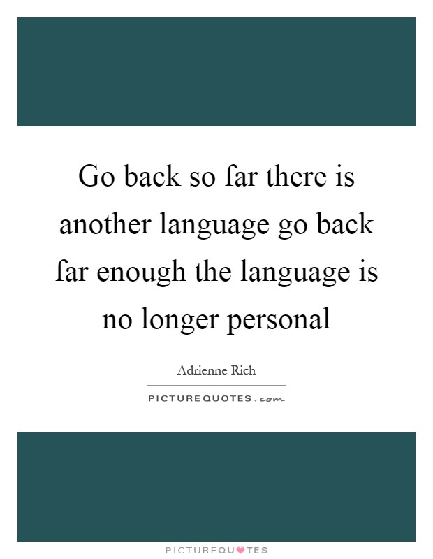 Go back so far there is another language go back far enough the language is no longer personal Picture Quote #1