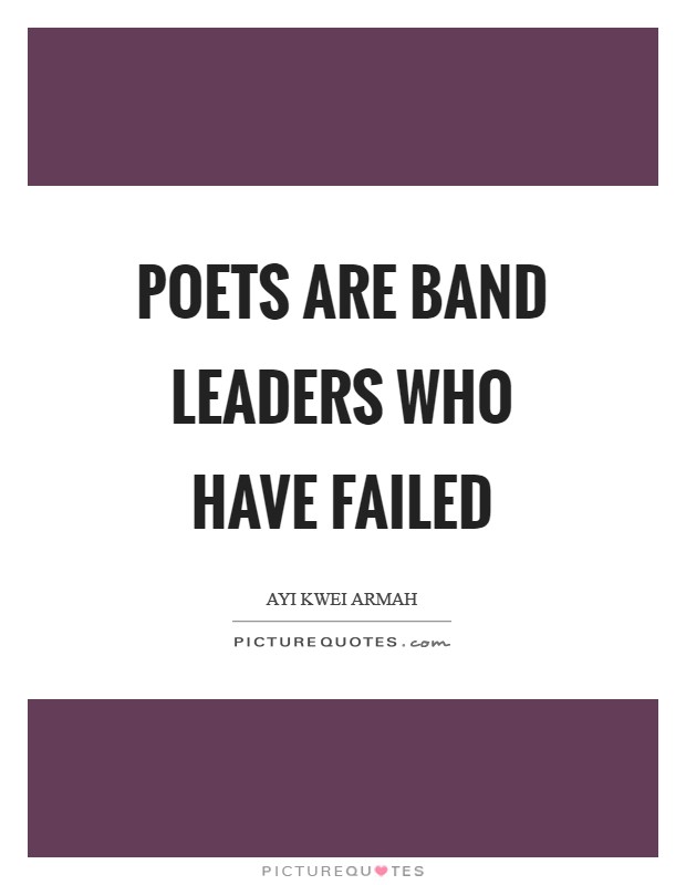 Poets are band leaders who have failed Picture Quote #1