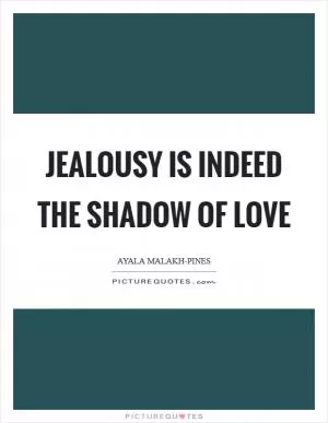 Jealousy is indeed the shadow of love Picture Quote #1