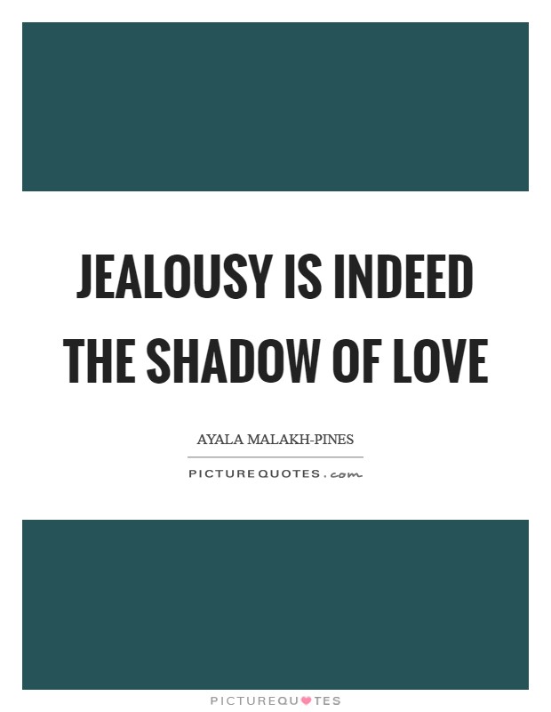 Jealousy is indeed the shadow of love Picture Quote #1