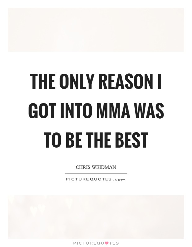 The only reason I got into MMA was to be the best Picture Quote #1