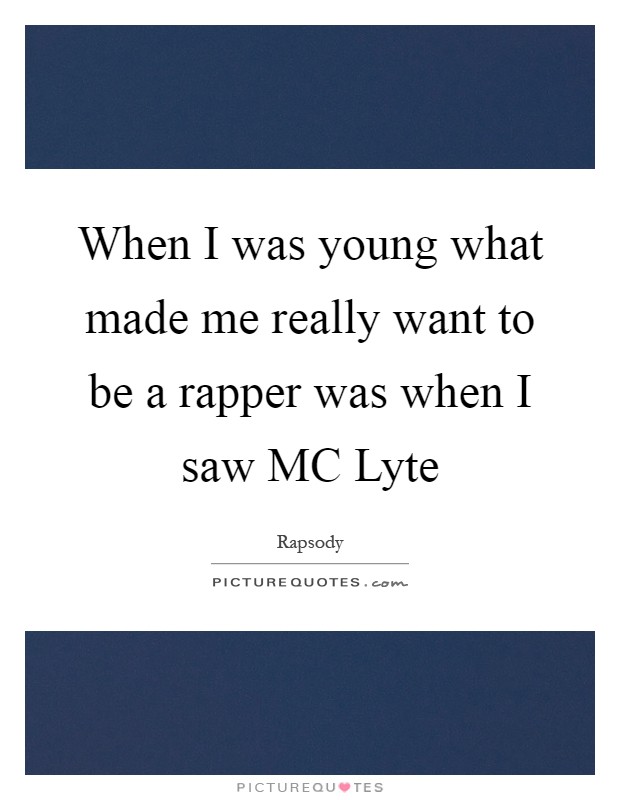 When I was young what made me really want to be a rapper was when I saw MC Lyte Picture Quote #1