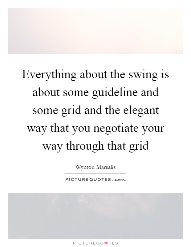 Everything about the swing is about some guideline and some grid and the elegant way that you negotiate your way through that grid Picture Quote #1