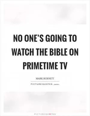 No one’s going to watch The Bible on primetime TV Picture Quote #1