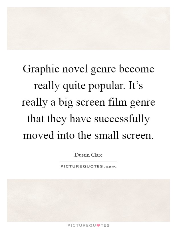 Graphic novel genre become really quite popular. It's really a big screen film genre that they have successfully moved into the small screen Picture Quote #1