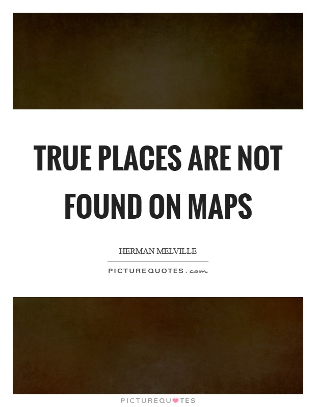 True places are not found on maps Picture Quote #1