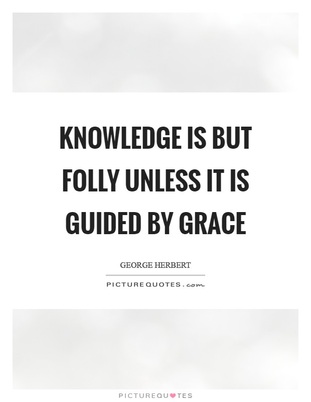 Knowledge is but folly unless it is guided by grace Picture Quote #1