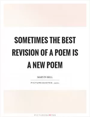 Sometimes the best revision of a poem is a new poem Picture Quote #1
