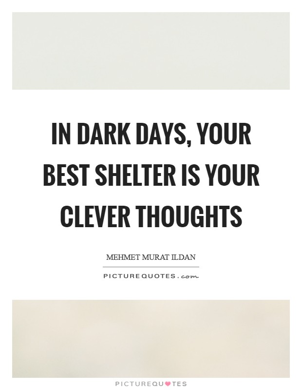 In dark days, your best shelter is your clever thoughts Picture Quote #1