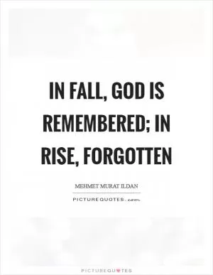 In fall, God is remembered; in rise, forgotten Picture Quote #1
