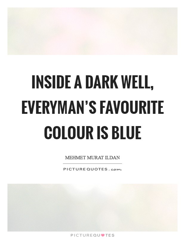 Inside a dark well, everyman's favourite colour is blue Picture Quote #1