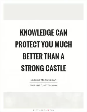 Knowledge can protect you much better than a strong castle Picture Quote #1