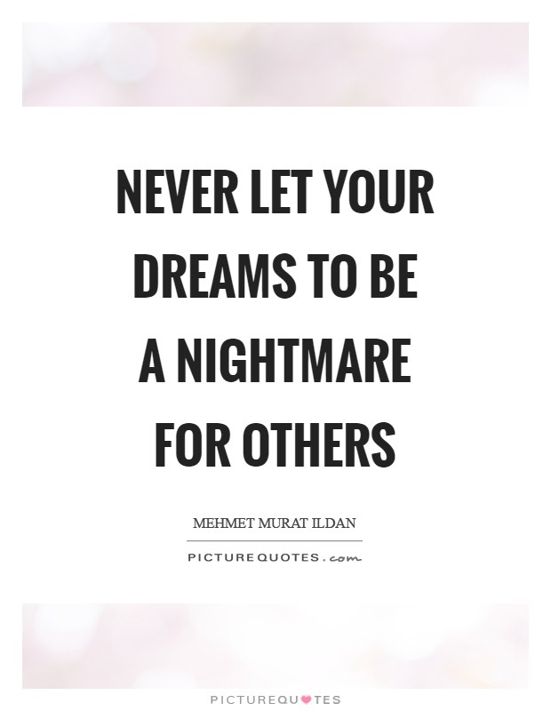 Never let your dreams to be a nightmare for others Picture Quote #1