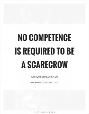 No competence is required to be a scarecrow Picture Quote #1