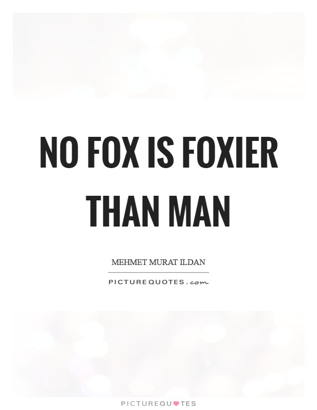 No fox is foxier than man Picture Quote #1