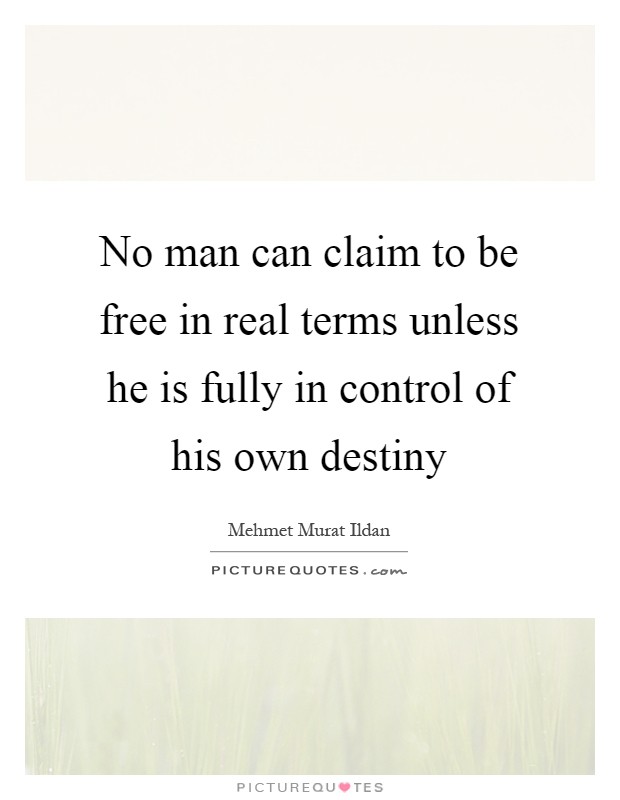 No man can claim to be free in real terms unless he is fully in control of his own destiny Picture Quote #1