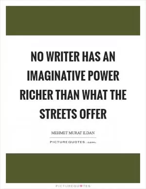 No writer has an imaginative power richer than what the streets offer Picture Quote #1