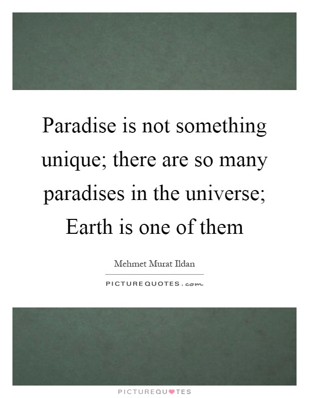 Paradise is not something unique; there are so many paradises in the universe; Earth is one of them Picture Quote #1