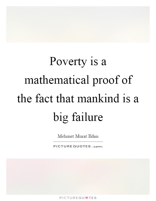 Poverty is a mathematical proof of the fact that mankind is a big failure Picture Quote #1