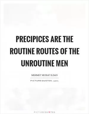 Precipices are the routine routes of the unroutine men Picture Quote #1