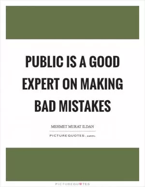 Public is a good expert on making bad mistakes Picture Quote #1