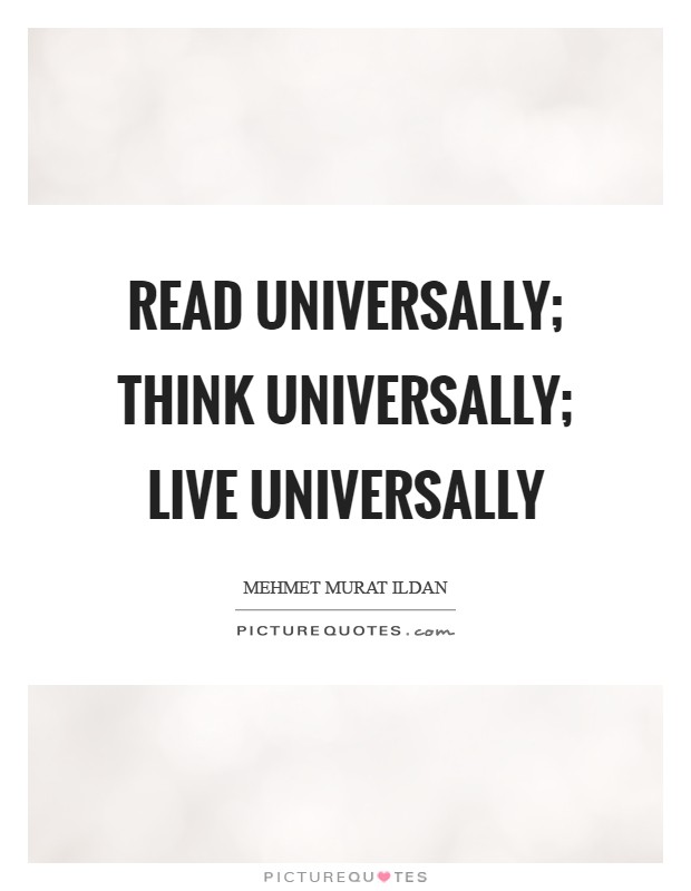 Read universally; think universally; live universally Picture Quote #1