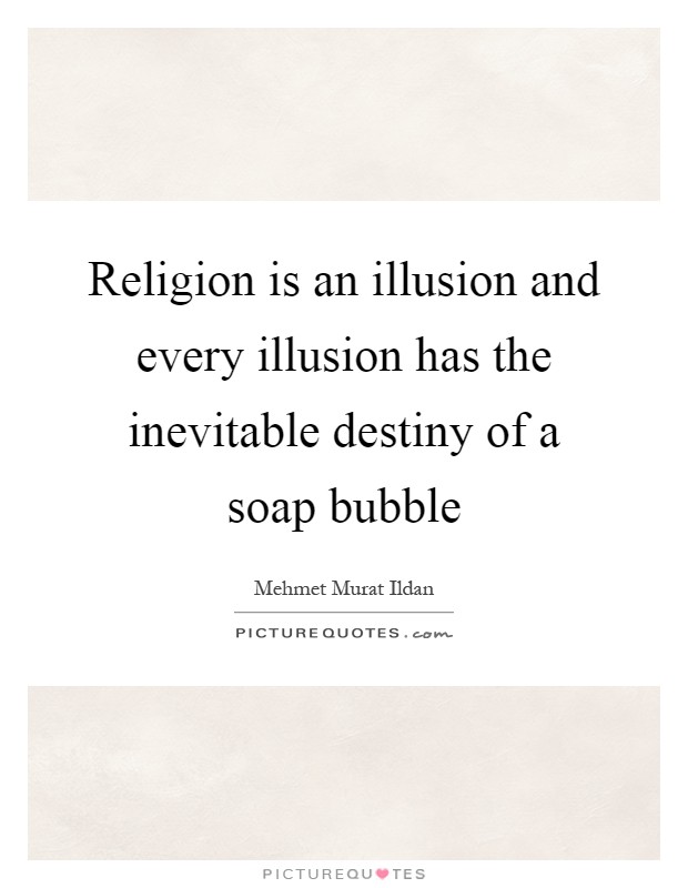 Religion is an illusion and every illusion has the inevitable destiny of a soap bubble Picture Quote #1