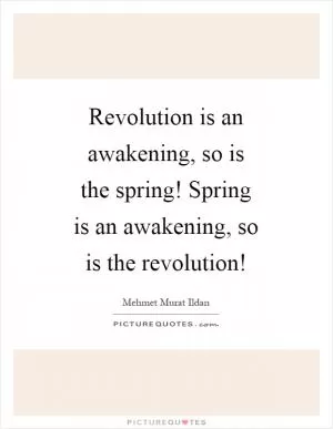 Revolution is an awakening, so is the spring! Spring is an awakening, so is the revolution! Picture Quote #1