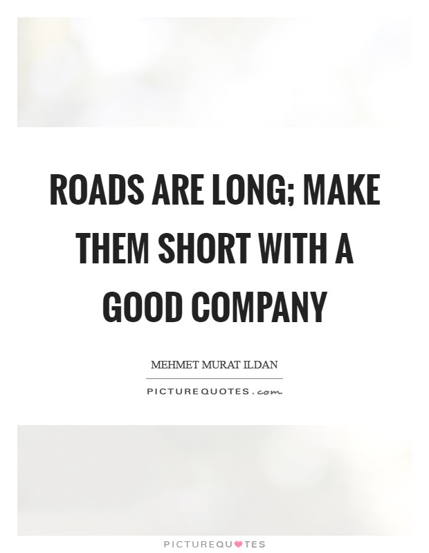 Roads are long; make them short with a good company Picture Quote #1