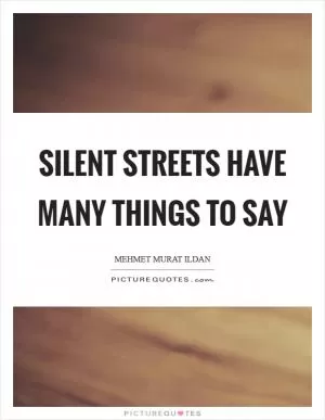 Silent streets have many things to say Picture Quote #1