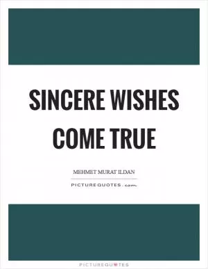 Sincere wishes come true Picture Quote #1