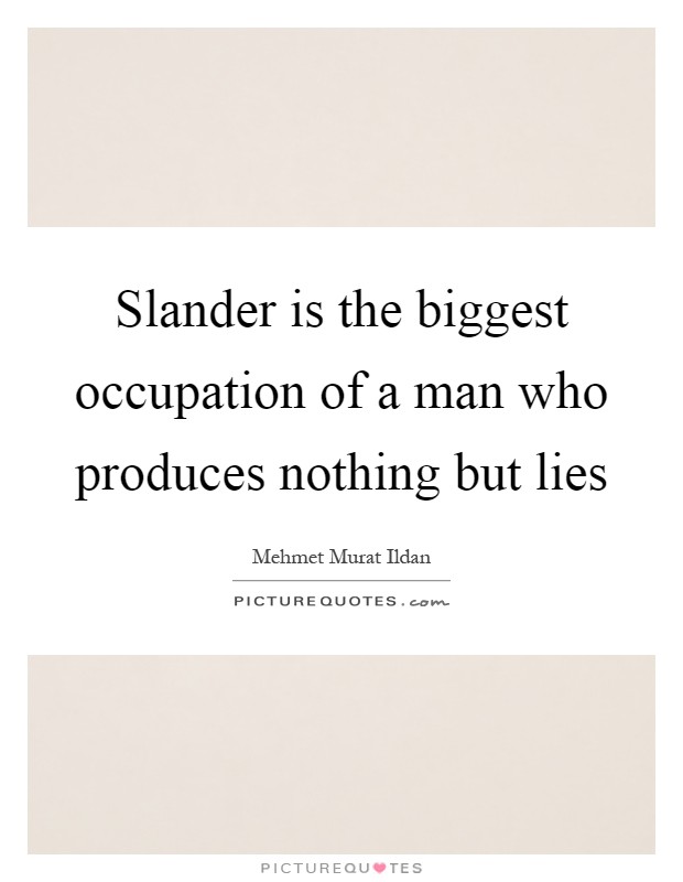 Slander is the biggest occupation of a man who produces nothing but lies Picture Quote #1