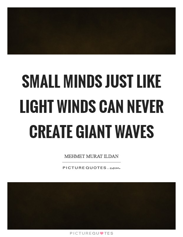 Small minds just like light winds can never create giant waves Picture Quote #1