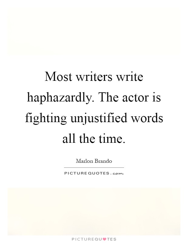 Most writers write haphazardly. The actor is fighting unjustified words all the time Picture Quote #1