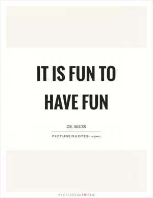 It is fun to have fun Picture Quote #1