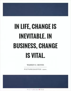 In life, change is inevitable. In business, change is vital Picture Quote #1