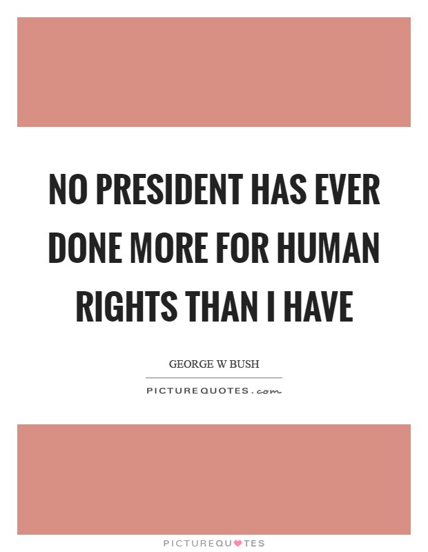 No President has ever done more for human rights than I have Picture Quote #1