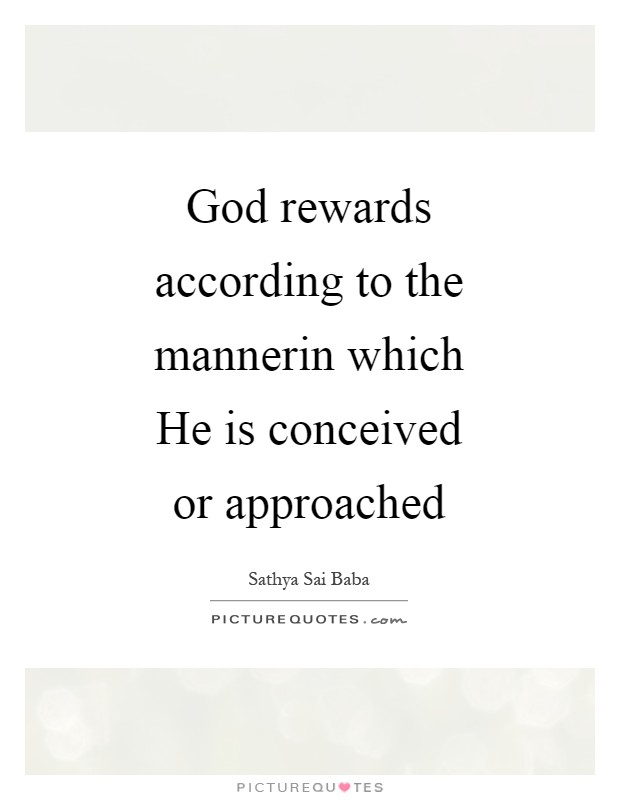 God rewards according to the mannerin which He is conceived or approached Picture Quote #1