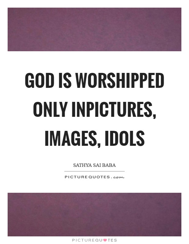 God is worshipped only inpictures, images, idols Picture Quote #1