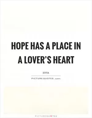 Hope has a place in a lover’s heart Picture Quote #1