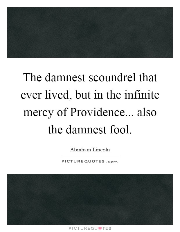 The damnest scoundrel that ever lived, but in the infinite mercy of Providence... also the damnest fool Picture Quote #1