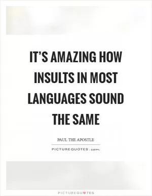 It’s amazing how insults in most languages sound the same Picture Quote #1