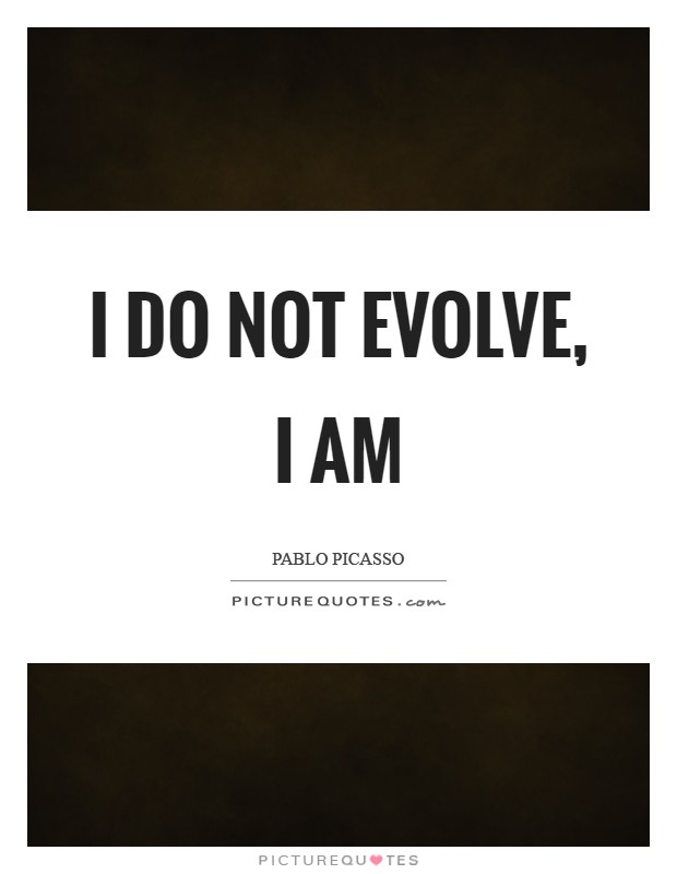 I do not evolve, I am Picture Quote #1