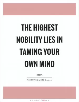 The highest nobility lies in taming your own mind Picture Quote #1